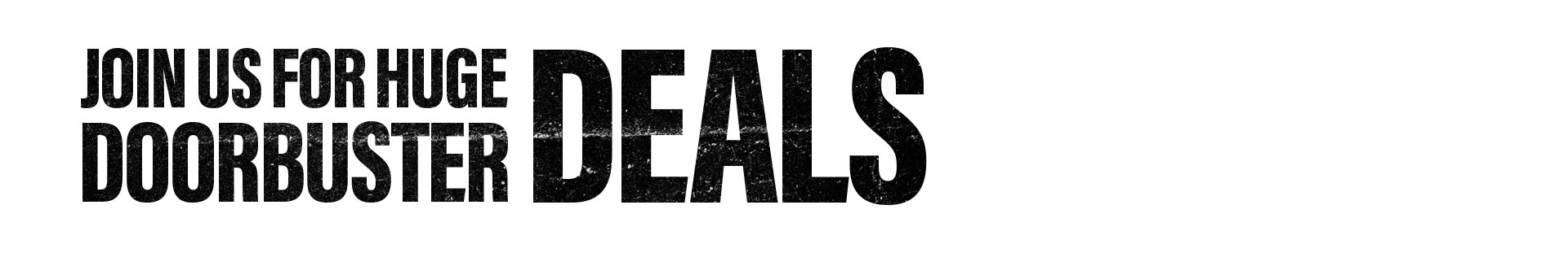 Join us for huge doorbuster deals.